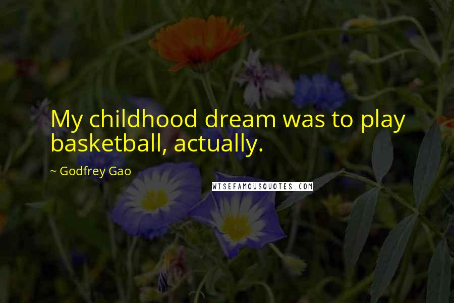 Godfrey Gao quotes: My childhood dream was to play basketball, actually.