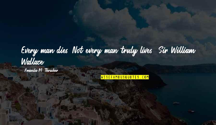 Godfrey Hounsfield Quotes By Amanda M. Thrasher: Every man dies. Not every man truly lives." Godfrey Hounsfield Quotes By Amanda M. Thrasher: Every man dies. Not every man truly lives."