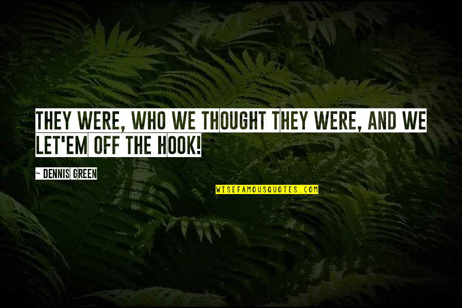 Godfrey Hounsfield Quotes By Dennis Green: THEY WERE, WHO WE THOUGHT THEY WERE, AND