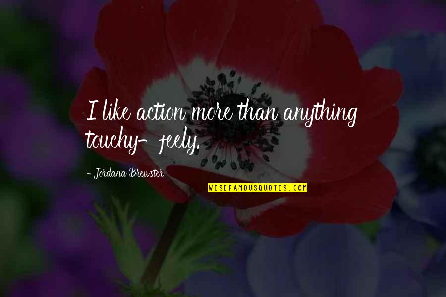 Godfrey Of Bouillon Quotes By Jordana Brewster: I like action more than anything touchy-feely.