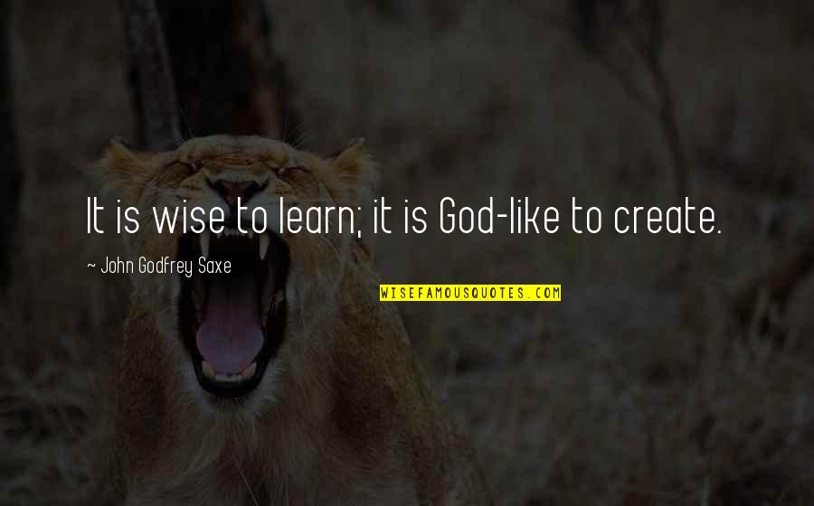 Godfrey Quotes By John Godfrey Saxe: It is wise to learn; it is God-like