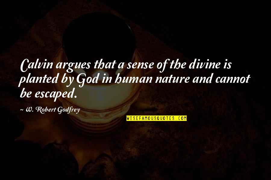 Godfrey Quotes By W. Robert Godfrey: Calvin argues that a sense of the divine