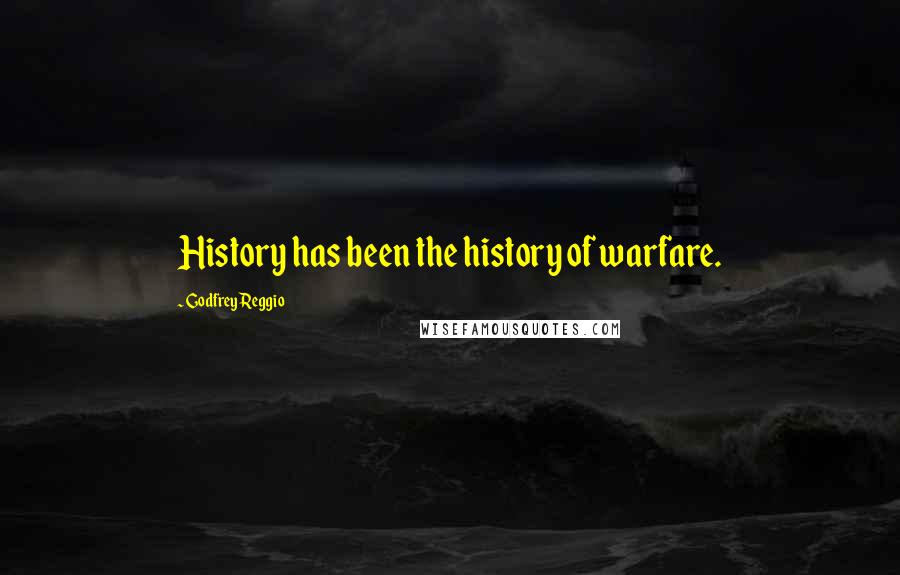 Godfrey Reggio quotes: History has been the history of warfare.