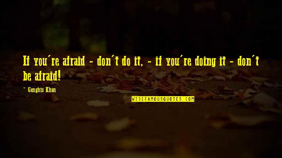 Godfridah Quotes By Genghis Khan: If you're afraid - don't do it, -