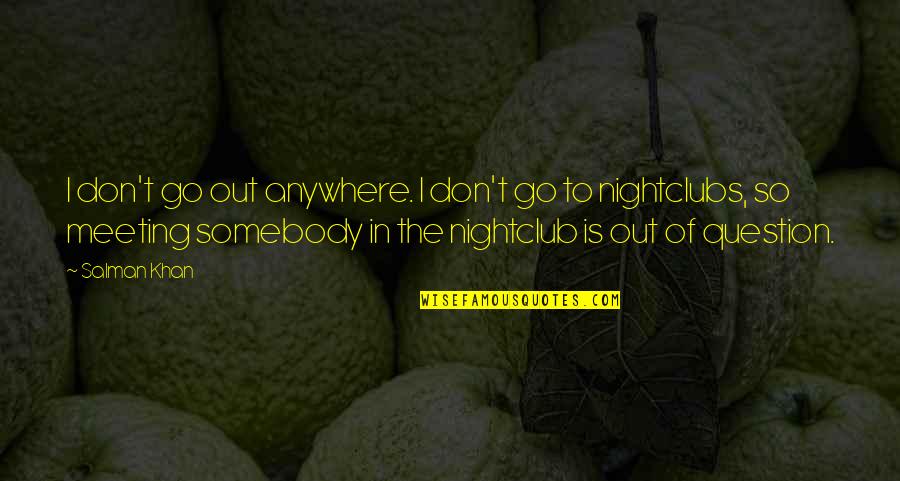 Godfrids Spoon Quotes By Salman Khan: I don't go out anywhere. I don't go