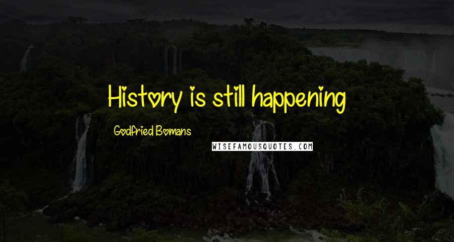 Godfried Bomans quotes: History is still happening