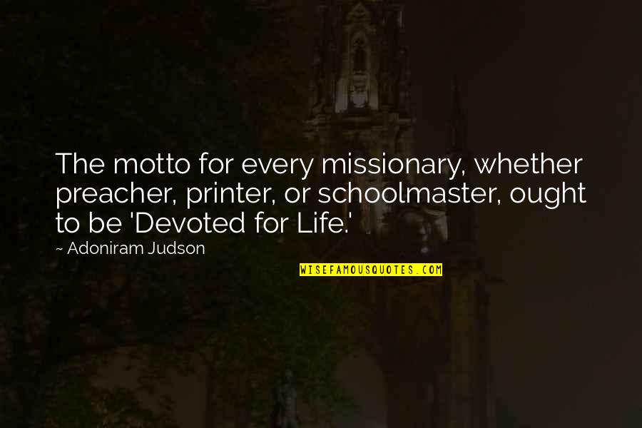 Godfruits Quotes By Adoniram Judson: The motto for every missionary, whether preacher, printer,