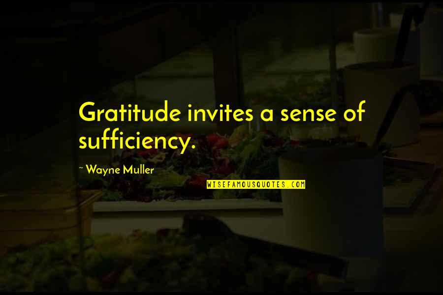 Godfruits Quotes By Wayne Muller: Gratitude invites a sense of sufficiency.