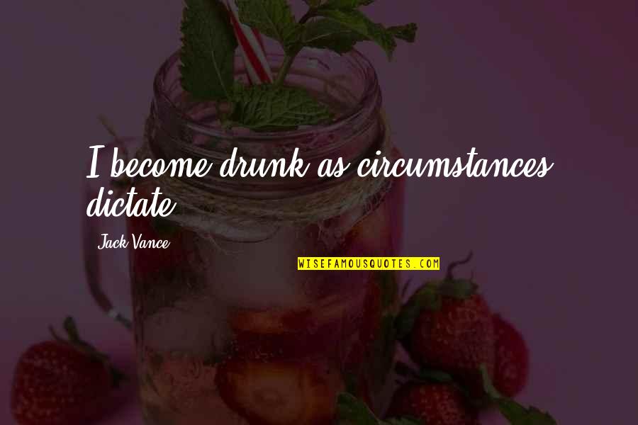 Godful Quotes By Jack Vance: I become drunk as circumstances dictate.