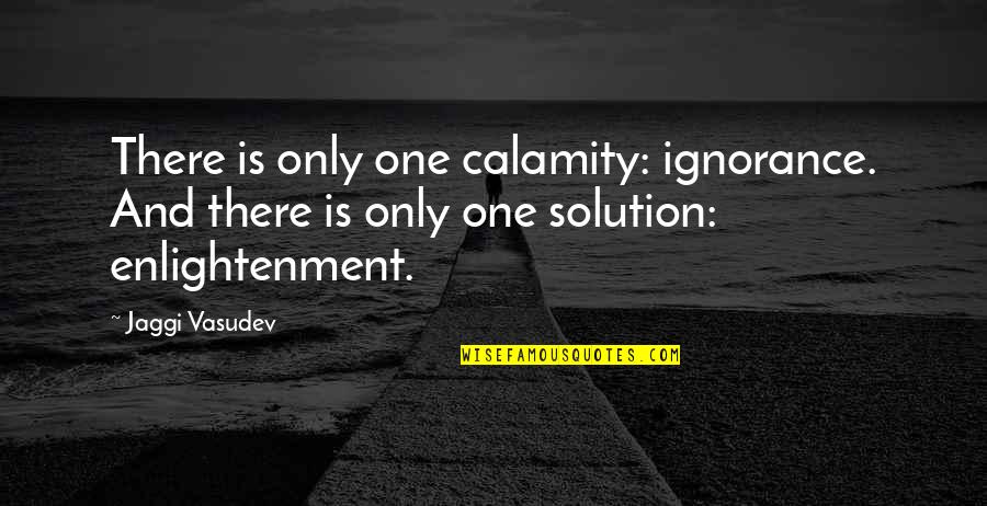 Godgiven Quotes By Jaggi Vasudev: There is only one calamity: ignorance. And there