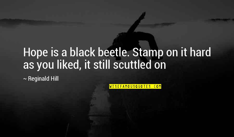 Godgiven Quotes By Reginald Hill: Hope is a black beetle. Stamp on it
