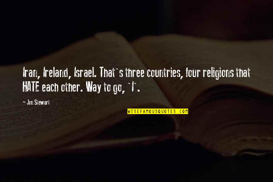 Godh Bharai Quotes By Jon Stewart: Iran, Ireland, Israel. That's three countries, four religions