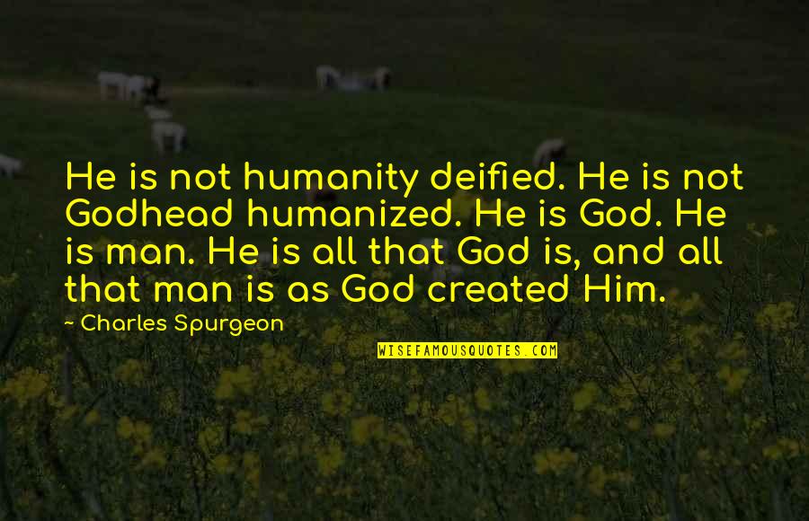 Godhead Quotes By Charles Spurgeon: He is not humanity deified. He is not