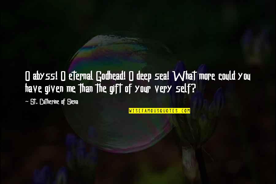 Godhead Quotes By St. Catherine Of Siena: O abyss! O eternal Godhead! O deep sea!