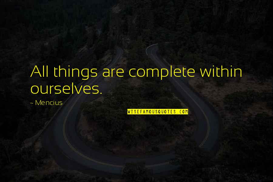 Godhuli Quotes By Mencius: All things are complete within ourselves.