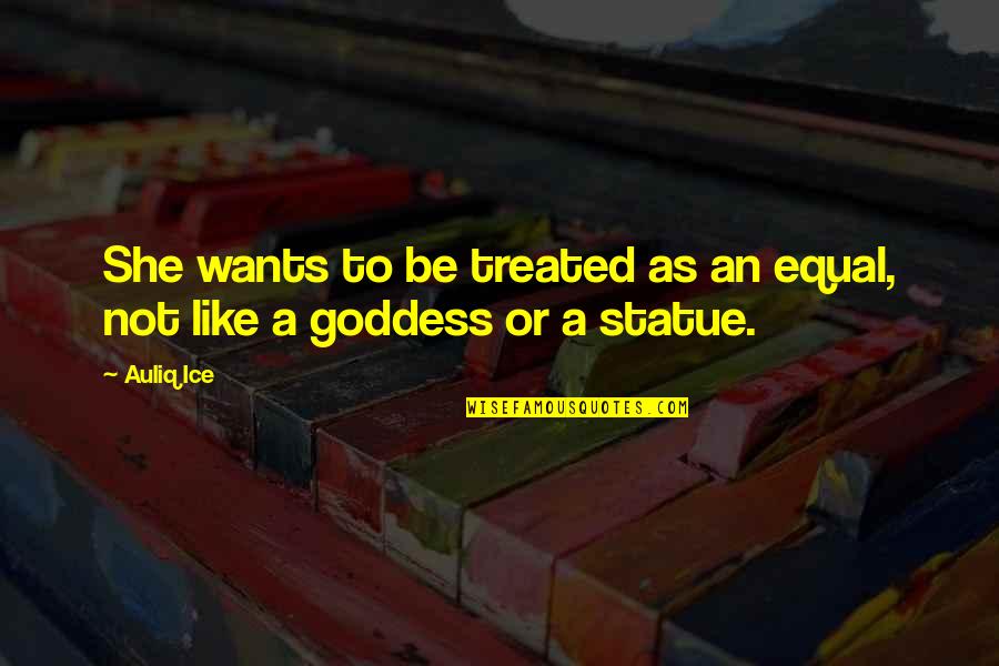 Godhunger Quotes By Auliq Ice: She wants to be treated as an equal,