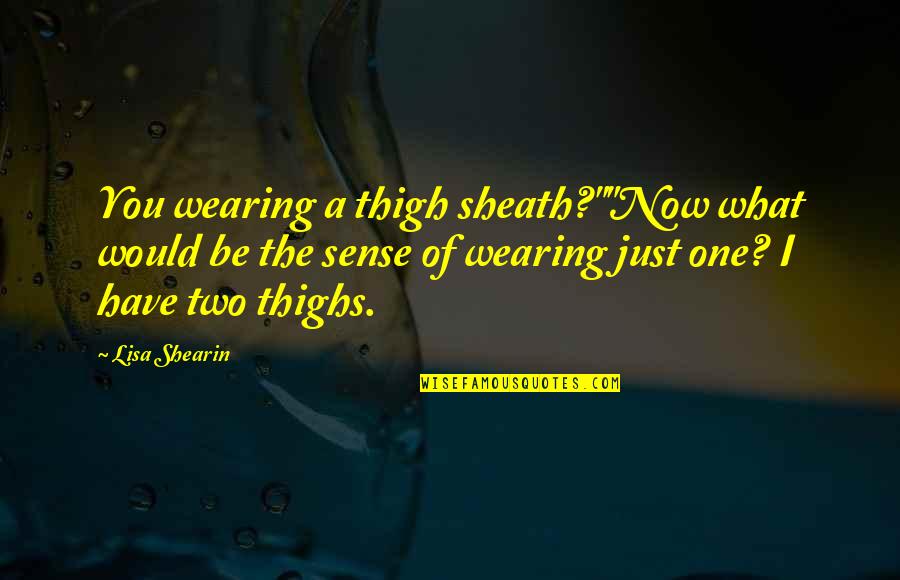 Godhunger Quotes By Lisa Shearin: You wearing a thigh sheath?""Now what would be