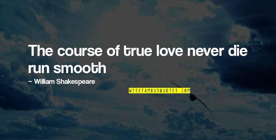 Godiamo Dead Quotes By William Shakespeare: The course of true love never die run