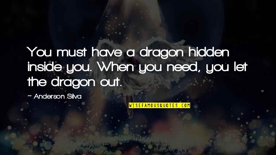 Godias Quotes By Anderson Silva: You must have a dragon hidden inside you.