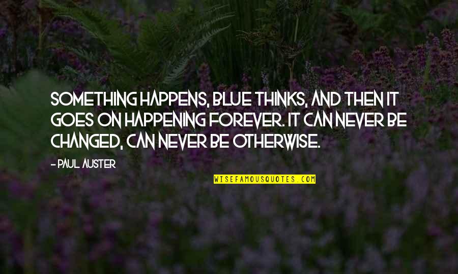 Godik Boots Quotes By Paul Auster: Something happens, Blue thinks, and then it goes