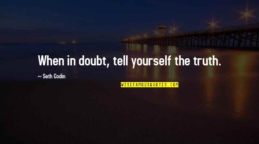 Godin Quotes By Seth Godin: When in doubt, tell yourself the truth.