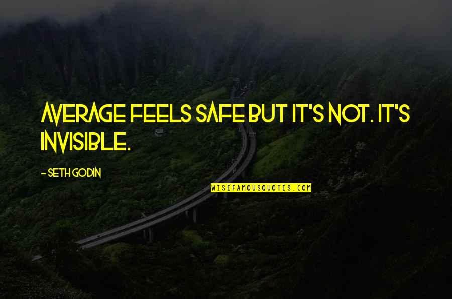 Godin Quotes By Seth Godin: Average feels safe but it's not. It's invisible.
