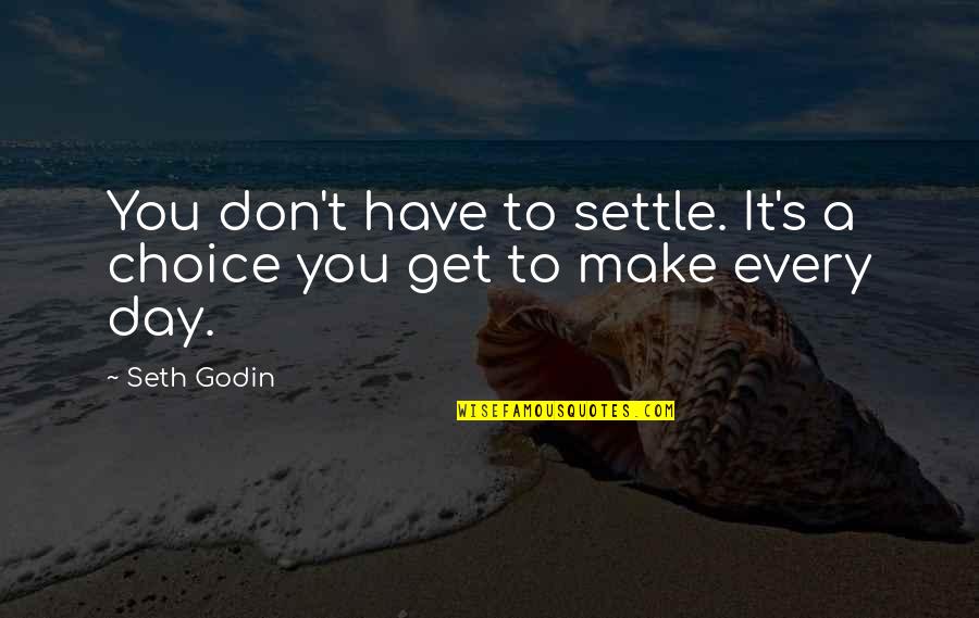 Godin Quotes By Seth Godin: You don't have to settle. It's a choice