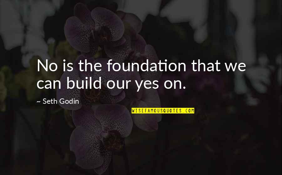 Godin Quotes By Seth Godin: No is the foundation that we can build