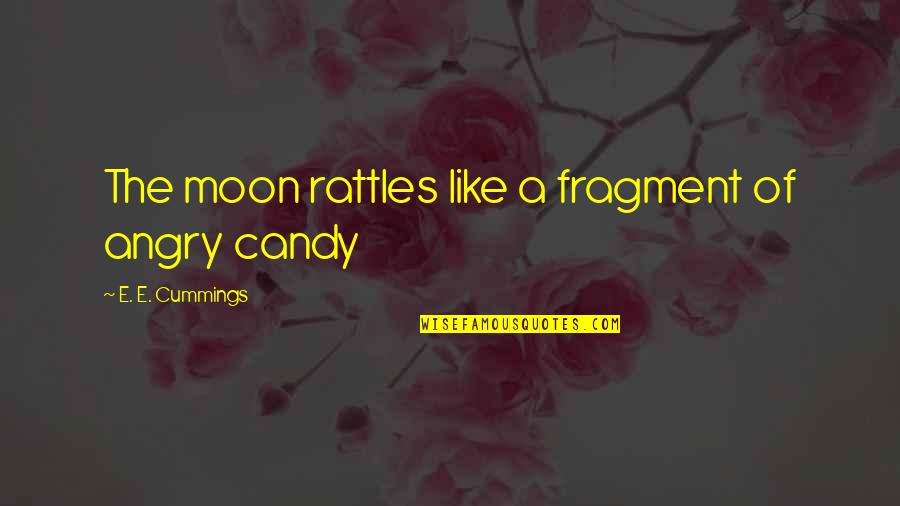 Godina I Jace Quotes By E. E. Cummings: The moon rattles like a fragment of angry Godina I Jace Quotes By E. E. Cummings: The moon rattles like a fragment of angry