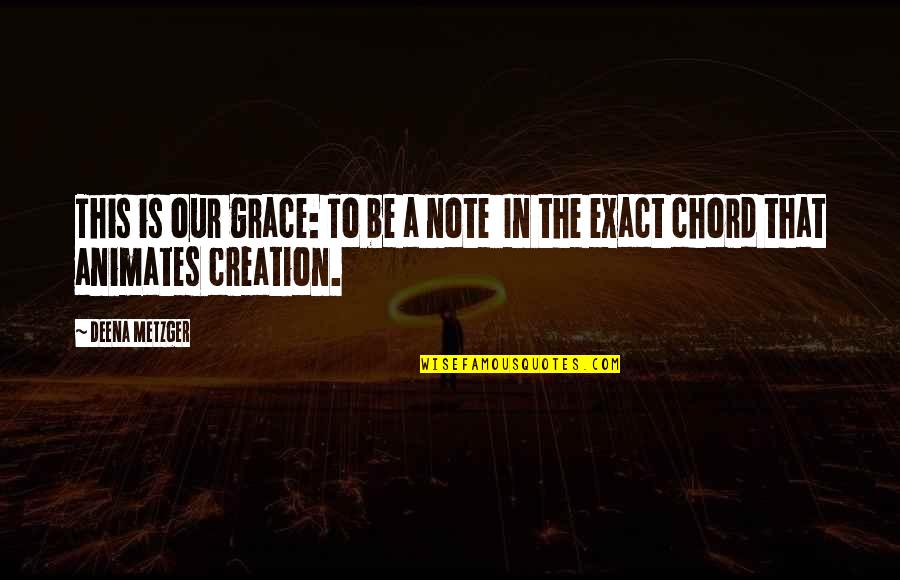 Godincidence Quotes By Deena Metzger: This is our grace: To be a note