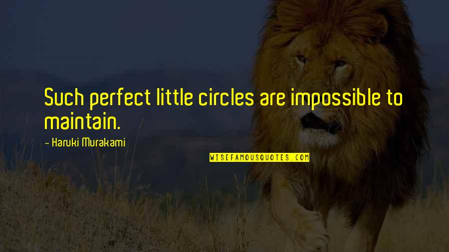Godines Vs Ca Quotes By Haruki Murakami: Such perfect little circles are impossible to maintain.
