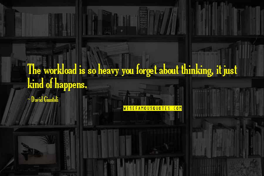 Godism Akbar Quotes By David Giuntoli: The workload is so heavy you forget about