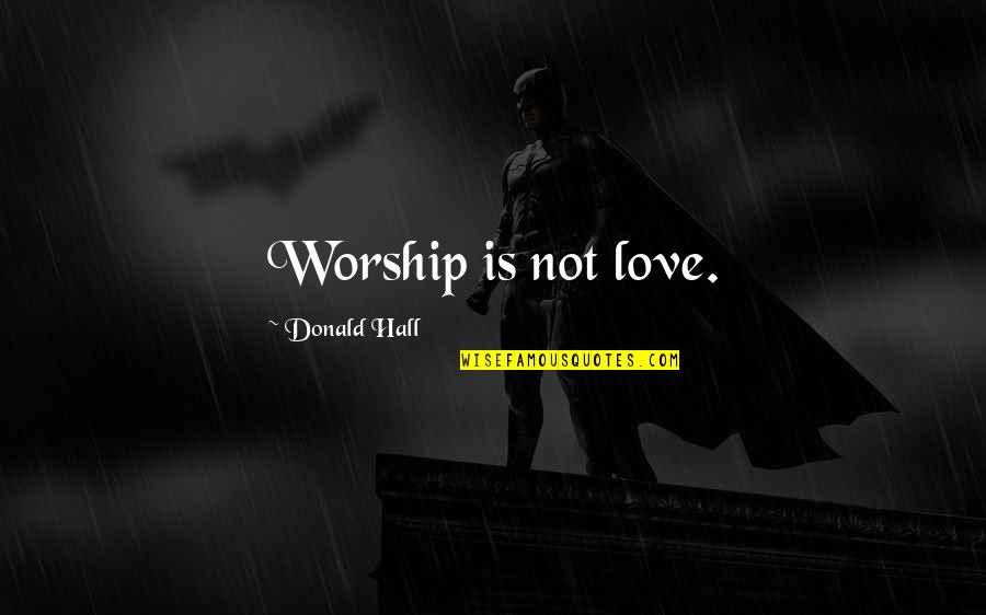 Godismikey Quotes By Donald Hall: Worship is not love. Godismikey Quotes By Donald Hall: Worship is not love.