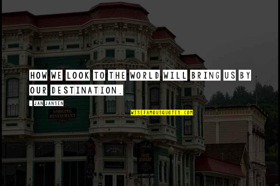 Godisnowhere Quotes By Jan Jansen: How we look To the World Will Bring