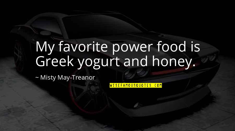 Godith Quotes By Misty May-Treanor: My favorite power food is Greek yogurt and Godith Quotes By Misty May-Treanor: My favorite power food is Greek yogurt and