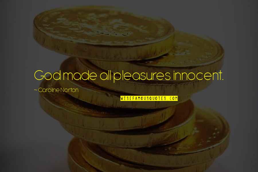 Goditjet Quotes By Caroline Norton: God made all pleasures innocent. Goditjet Quotes By Caroline Norton: God made all pleasures innocent.