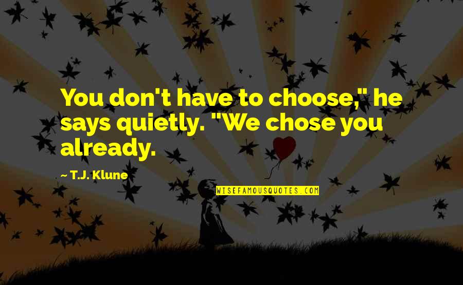 Goditjet Quotes By T.J. Klune: You don't have to choose," he says quietly.