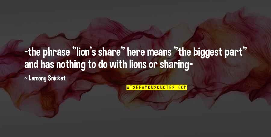 Goditz Quotes By Lemony Snicket: -the phrase "lion's share" here means "the biggest