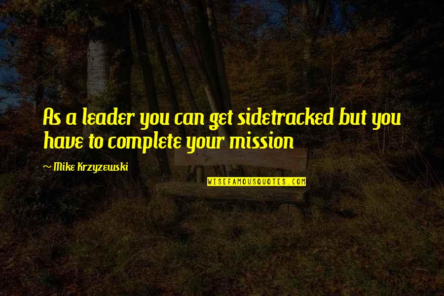 Godiva Chocolate Quotes By Mike Krzyzewski: As a leader you can get sidetracked but