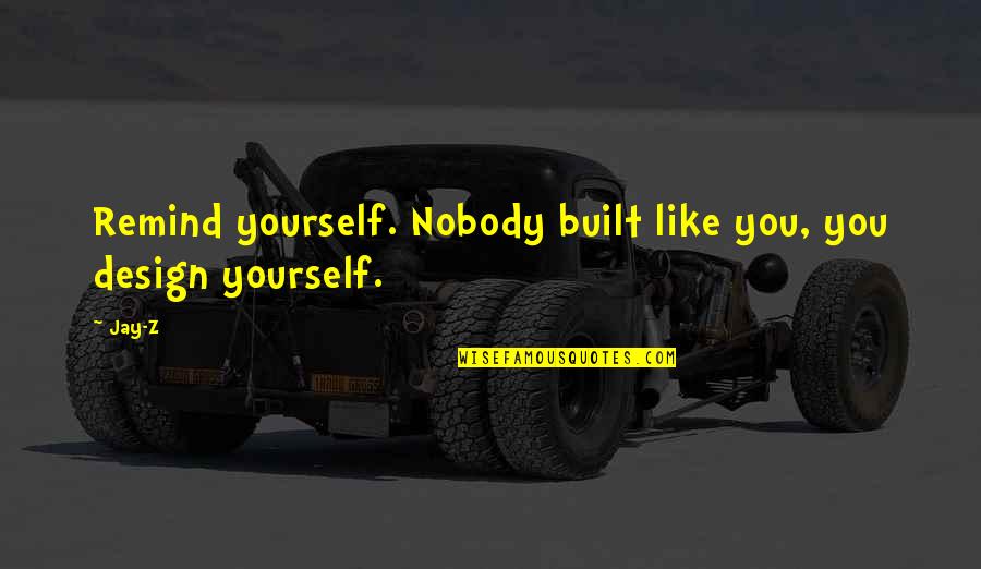 Godiva Secrets Quotes By Jay-Z: Remind yourself. Nobody built like you, you design