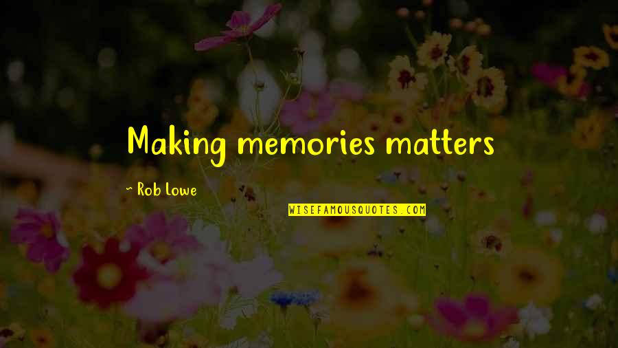 Godiva Secrets Quotes By Rob Lowe: Making memories matters