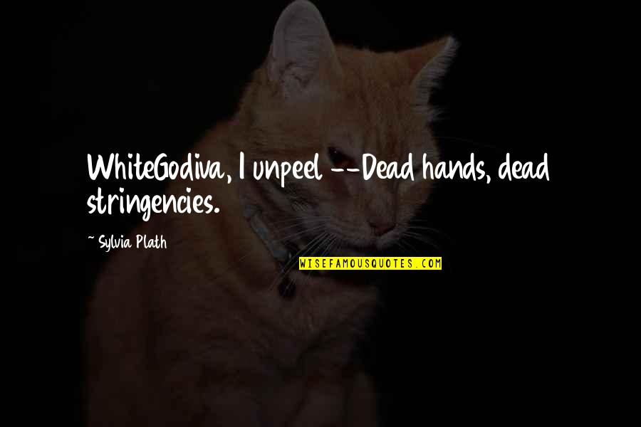 Godiva's Quotes By Sylvia Plath: WhiteGodiva, I unpeel --Dead hands, dead stringencies.