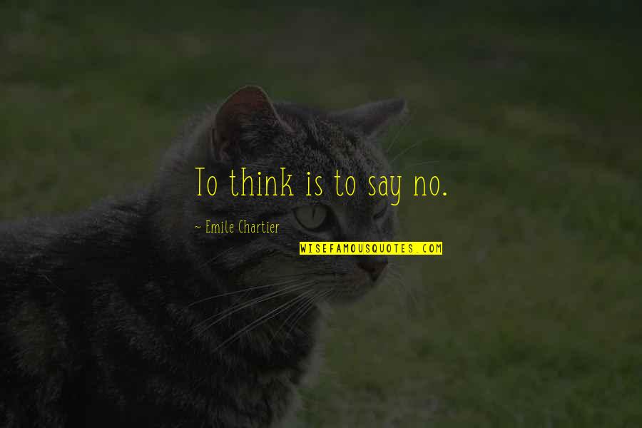 Godkin And Godkin Quotes By Emile Chartier: To think is to say no. Godkin And Godkin Quotes By Emile Chartier: To think is to say no.