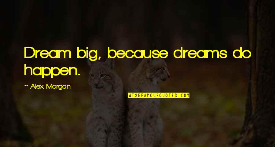 Godkin Overlord Quotes By Alex Morgan: Dream big, because dreams do happen. Godkin Overlord Quotes By Alex Morgan: Dream big, because dreams do happen.