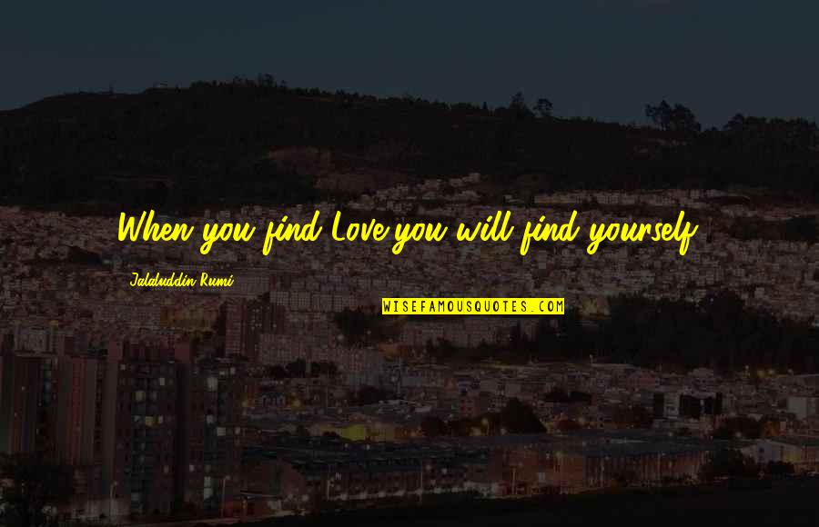 Godklingon Quotes By Jalaluddin Rumi: When you find Love,you will find yourself.