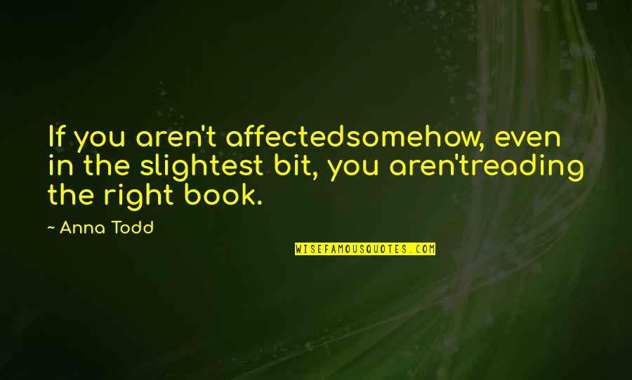 Godlen Quotes By Anna Todd: If you aren't affectedsomehow, even in the slightest Godlen Quotes By Anna Todd: If you aren't affectedsomehow, even in the slightest