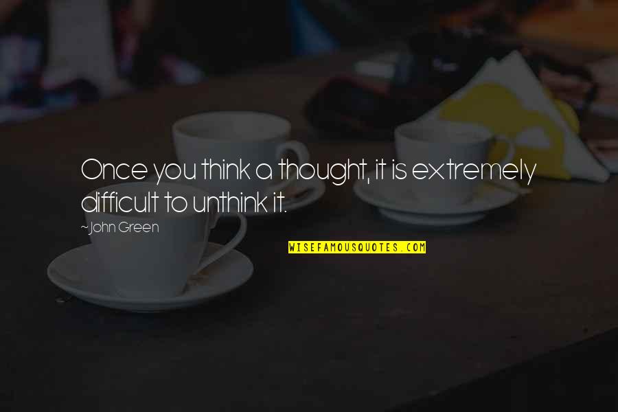 Godlen Quotes By John Green: Once you think a thought, it is extremely