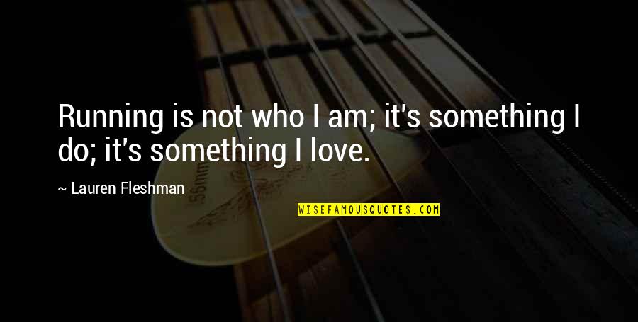 Godlen Quotes By Lauren Fleshman: Running is not who I am; it's something Godlen Quotes By Lauren Fleshman: Running is not who I am; it's something
