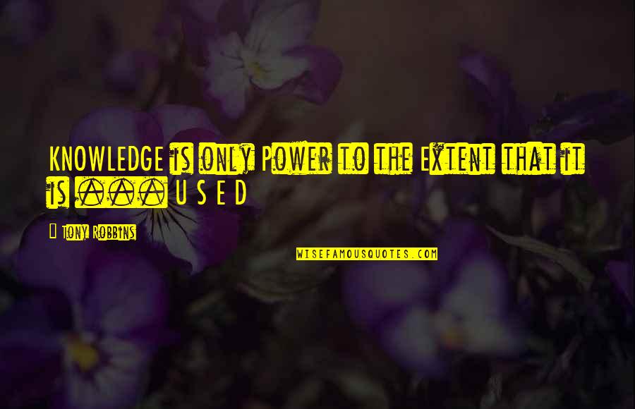 Godless Dan Barker Quotes By Tony Robbins: KNOWLEDGE is only Power to the Extent that