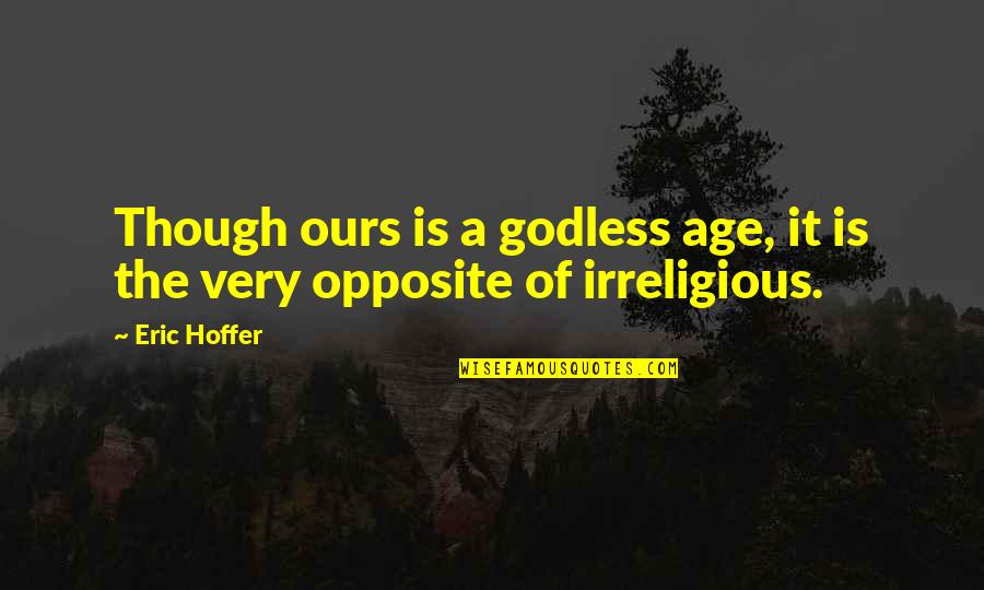 Godless Quotes By Eric Hoffer: Though ours is a godless age, it is
